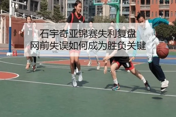 石宇奇亚锦赛失利复盘 网前失误如何成为胜负关键
